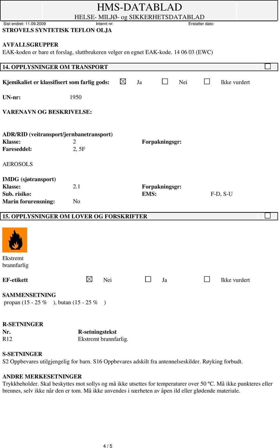 Fareseddel: 2, 5F AEROSOLS IMDG (sjøtransport) Klasse: 2.1 Forpakningsgr: Sub. risiko: EMS: F-D, S-U Marin forurensning: No 15.