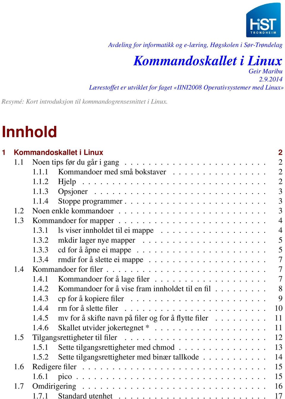 ............... 2 1.1.2 Hjelp............................... 2 1.1.3 Opsjoner............................. 3 1.1.4 Stoppe programmer........................ 3 1.2 Noen enkle kommandoer......................... 3 1.3 Kommandoer for mapper.