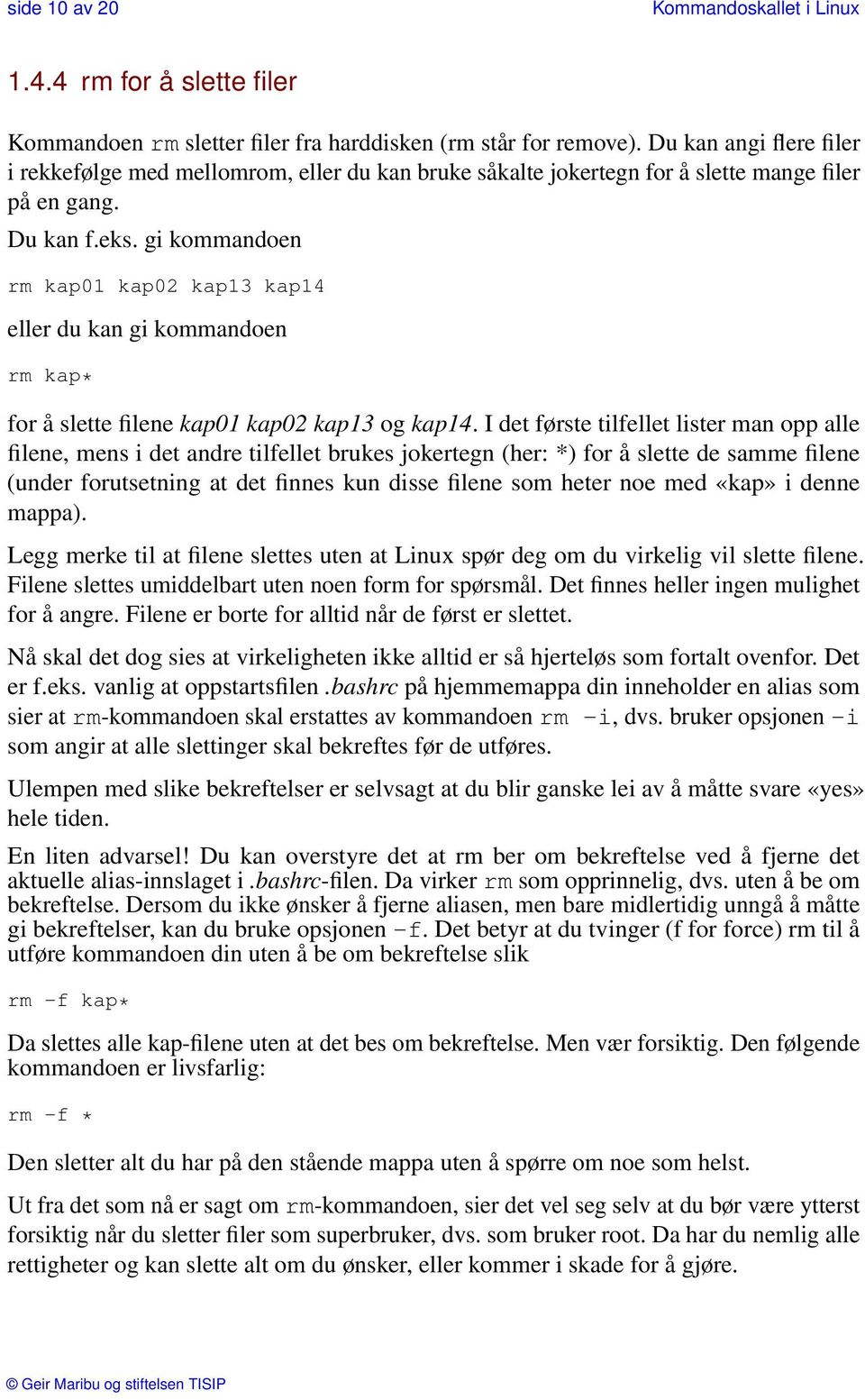 gi kommandoen rm kap01 kap02 kap13 kap14 eller du kan gi kommandoen rm kap* for å slette filene kap01 kap02 kap13 og kap14.