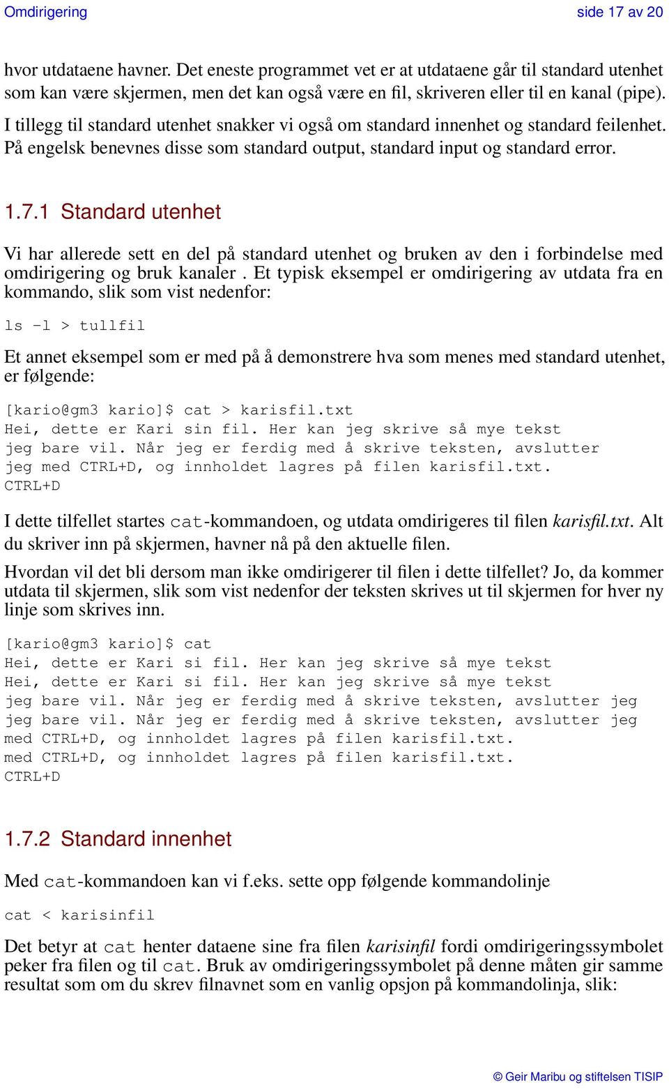 I tillegg til standard utenhet snakker vi også om standard innenhet og standard feilenhet. På engelsk benevnes disse som standard output, standard input og standard error. 1.7.