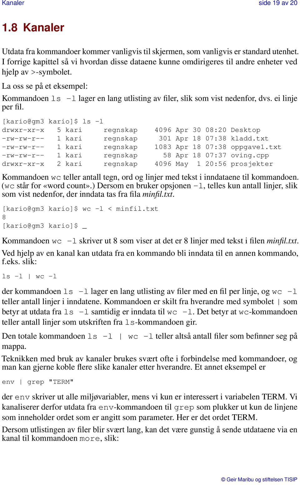 La oss se på et eksempel: Kommandoen ls -l lager en lang utlisting av filer, slik som vist nedenfor, dvs. ei linje per fil.