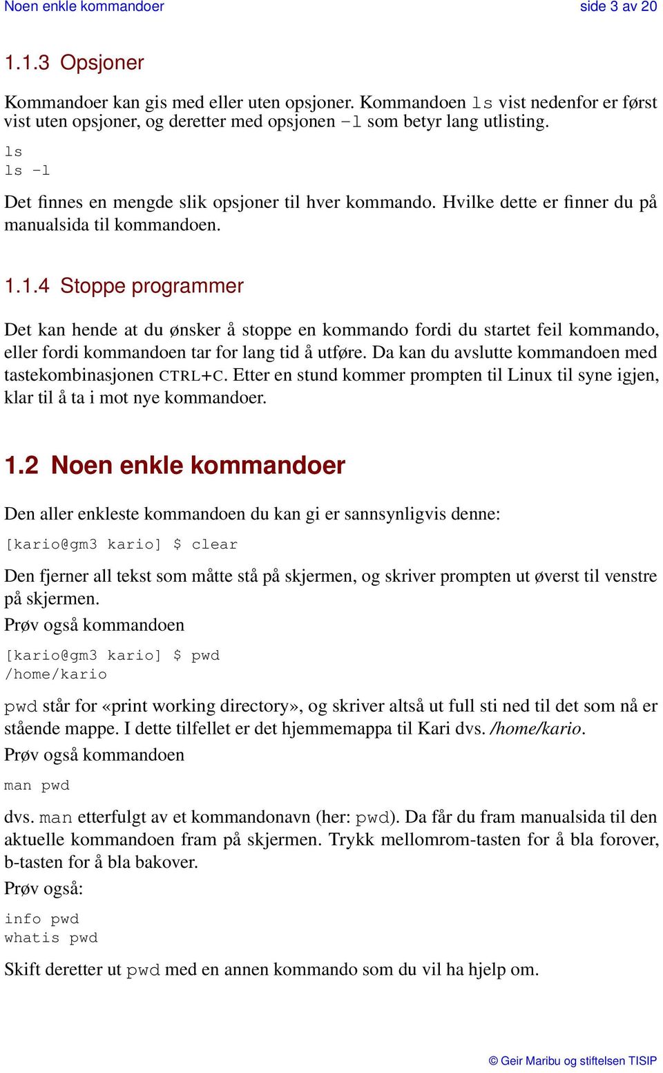 Hvilke dette er finner du på manualsida til kommandoen. 1.