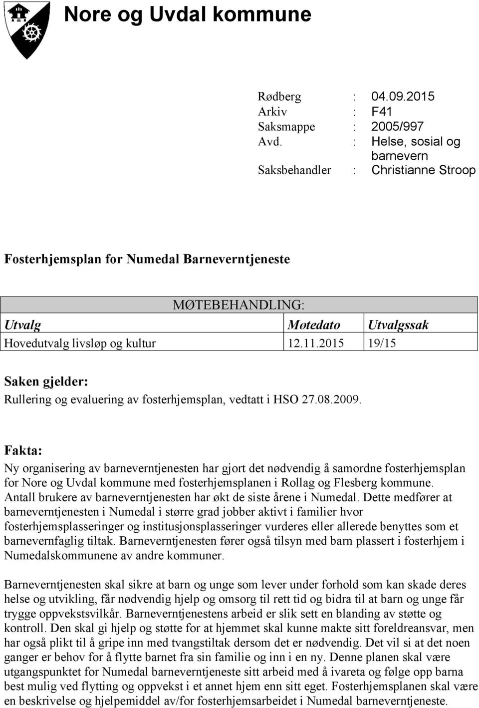 2015 19/15 Saken gjelder: Rullering og evaluering av fosterhjemsplan, vedtatt i HSO 27.08.2009.