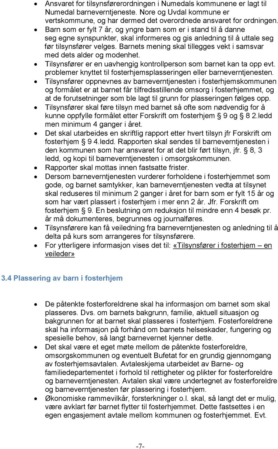 Barnets mening skal tillegges vekt i samsvar med dets alder og modenhet. Tilsynsfører er en uavhengig kontrollperson som barnet kan ta opp evt.