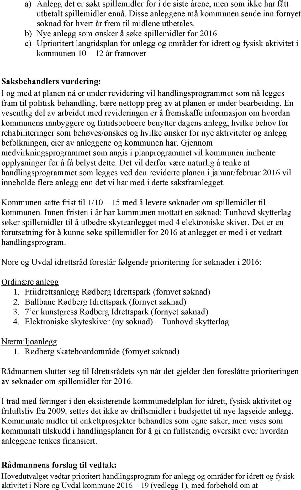 at planen nå er under revidering vil handlingsprogrammet som nå legges fram til politisk behandling, bære nettopp preg av at planen er under bearbeiding.