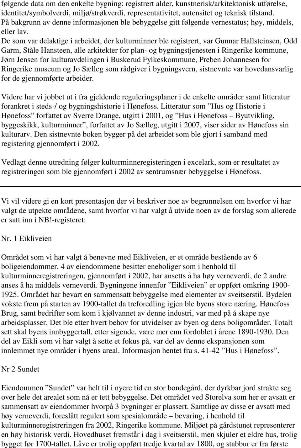 De som var delaktige i arbeidet, der kulturminner ble registrert, var Gunnar Hallsteinsen, Odd Garm, Ståle Hansteen, alle arkitekter for plan- og bygningstjenesten i Ringerike kommune, Jørn Jensen