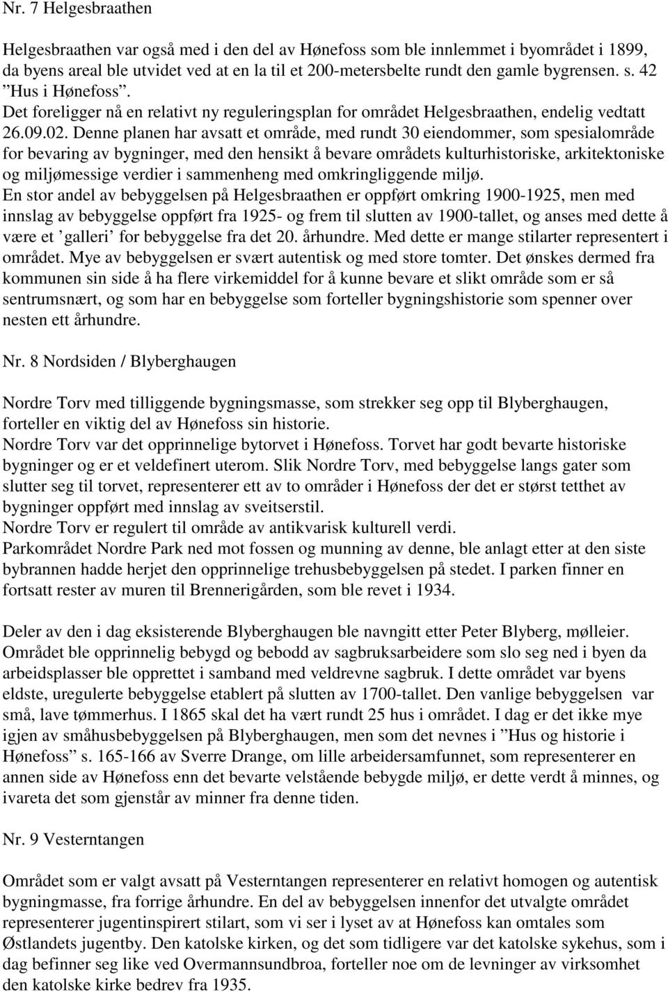 Denne planen har avsatt et område, med rundt 30 eiendommer, som spesialområde for bevaring av bygninger, med den hensikt å bevare områdets kulturhistoriske, arkitektoniske og miljømessige verdier i