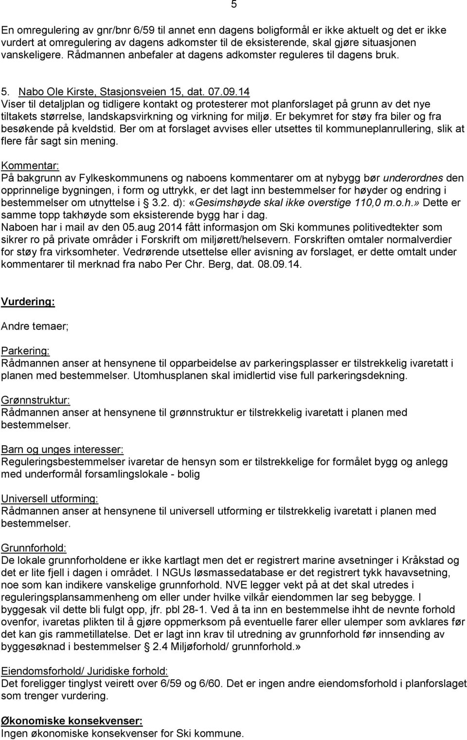 14 Viser til detaljplan og tidligere kontakt og protesterer mot planforslaget på grunn av det nye tiltakets størrelse, landskapsvirkning og virkning for miljø.