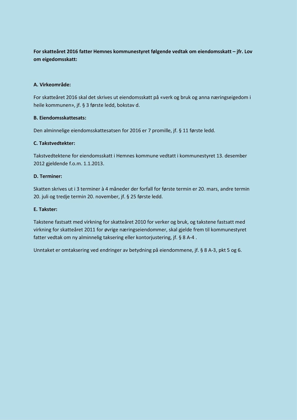 Eiendomsskattesats: Den alminnelige eiendomsskattesatsen for 2016 er 7 promille, jf. 11 første ledd. C. Takstvedtekter: Takstvedtektene for eiendomsskatt i Hemnes kommune vedtatt i kommunestyret 13.