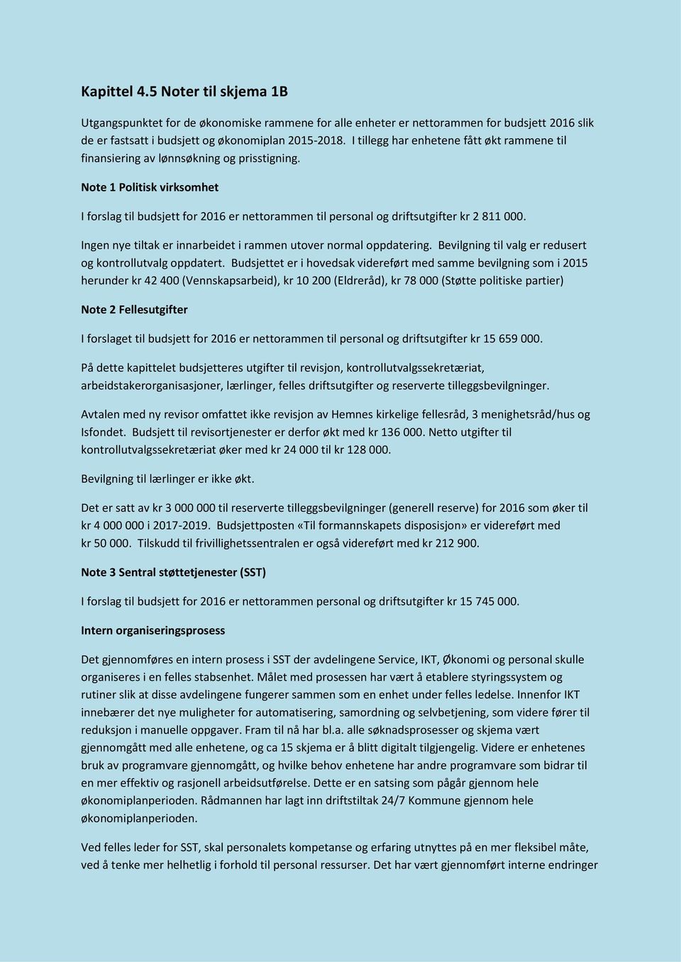 Note 1 Politisk virksomhet I forslag til budsjett for 2016 er nettorammen til personal og driftsutgifter kr 2 811 000. Ingen nye tiltak er innarbeidet i rammen utover normal oppdatering.