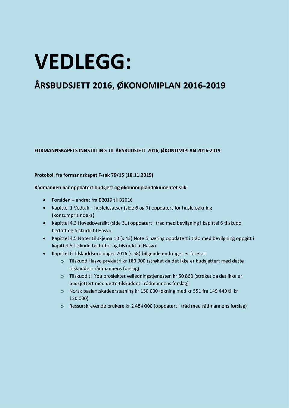 Kapittel 4.3 Hovedoversikt (side 31) oppdatert i tråd med bevilgning i kapittel 6 tilskudd bedrift og tilskudd til Hasvo Kapittel 4.