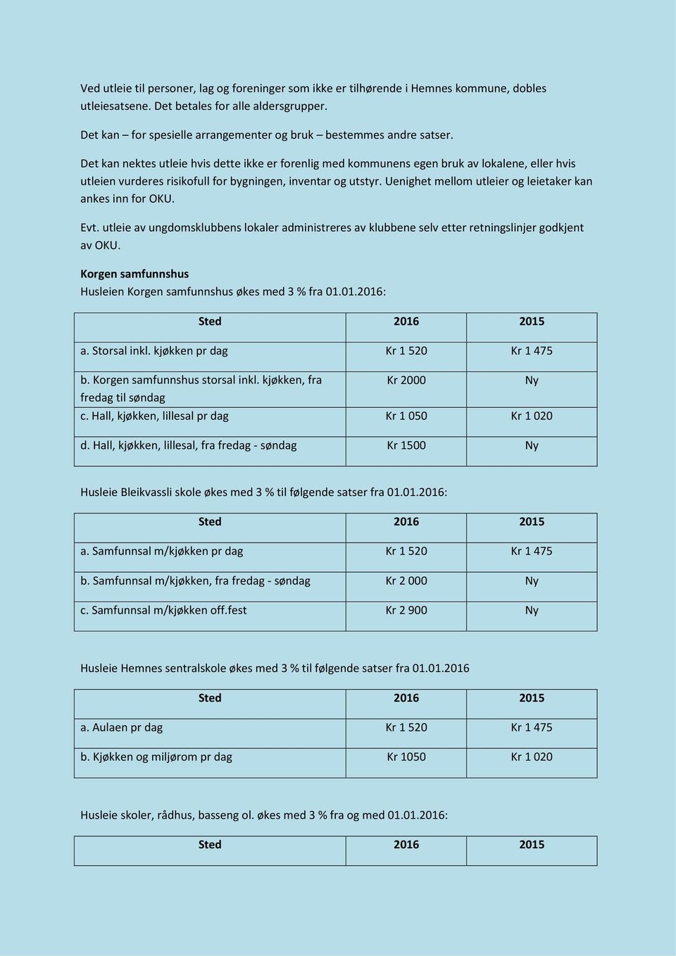 Det kan nektes utleie hvis dette ikke er forenlig med kommunens egen bruk av lokalene, eller hvis utleien vurderes risikofull for bygningen, inventar og utstyr.