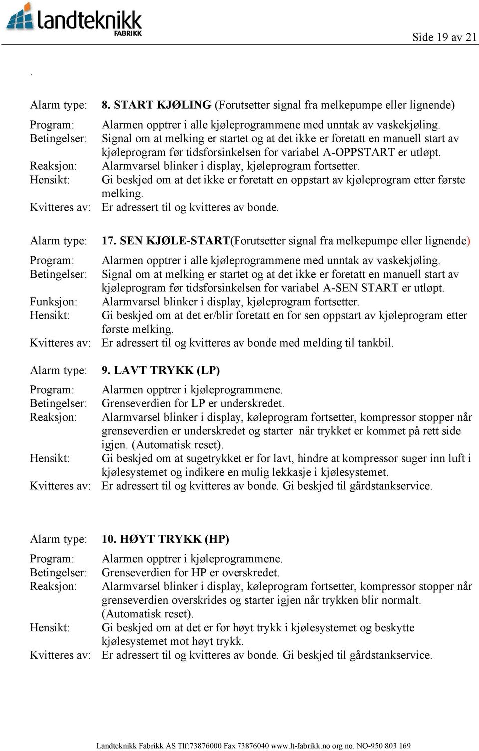 Reaksjon: Alarmvarsel blinker i display, kjøleprogram fortsetter. Hensikt: Gi beskjed om at det ikke er foretatt en oppstart av kjøleprogram etter første melking. Alarm type: 17.