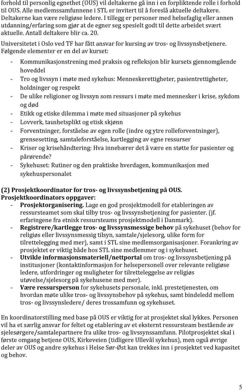 Antall deltakere blir ca. 20. Universitetet i Oslo ved TF har fått ansvar for kursing av tros- og livssynsbetjenere.