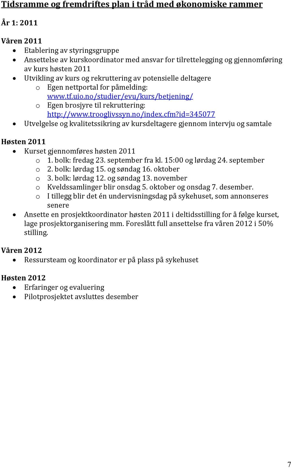 trooglivssyn.no/index.cfm?id=345077 Utvelgelse og kvalitetssikring av kursdeltagere gjennom intervju og samtale Høsten 2011 Kurset gjennomføres høsten 2011 o 1. bolk: fredag 23. september fra kl.