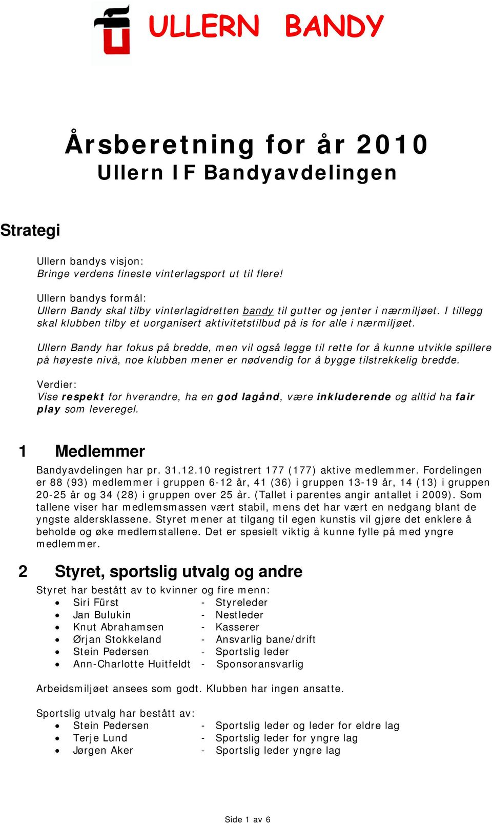 Ullern Bandy har fokus på bredde, men vil også legge til rette for å kunne utvikle spillere på høyeste nivå, noe klubben mener er nødvendig for å bygge tilstrekkelig bredde.