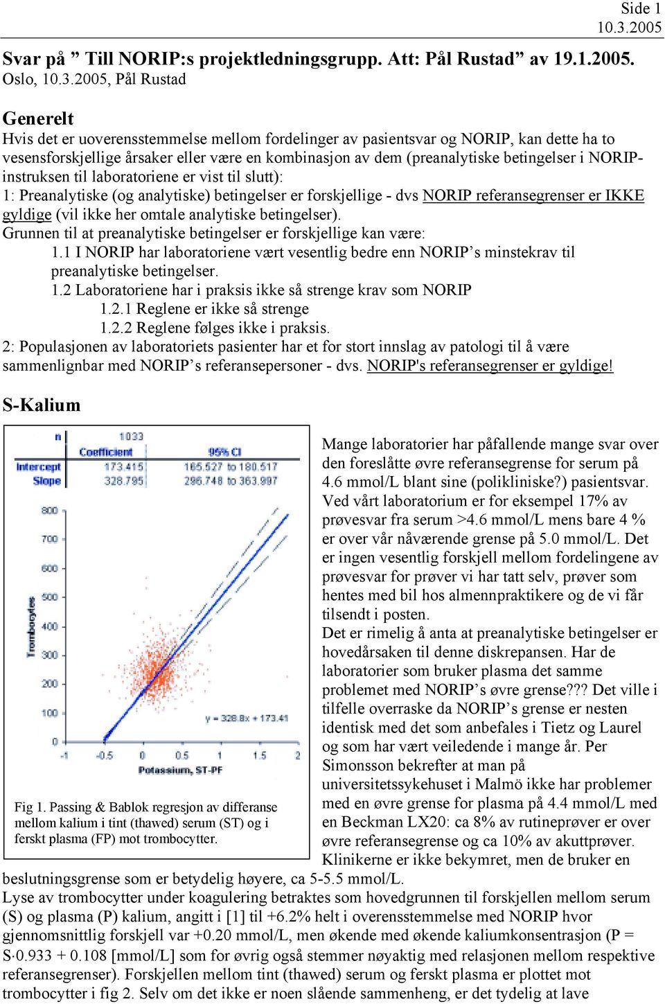 betingelser i NORIPinstruksen til laboratoriene er vist til slutt): 1: Preanalytiske (og analytiske) betingelser er forskjellige - dvs NORIP referansegrenser er IKKE gyldige (vil ikke her omtale