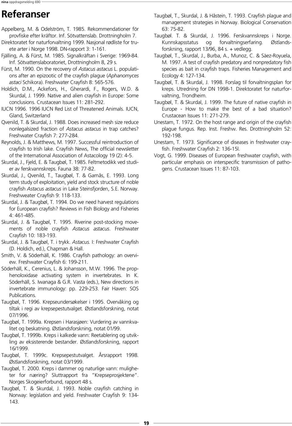 populations after an epizootic of the crayfish plague (Aphanomyces astaci Schikora). Freshwater Crayfish 8: 565-576. Holdich, D.M., Ackefors, H., Gherardi, F., Rogers, W.D. & Skurdal, J. 1999.