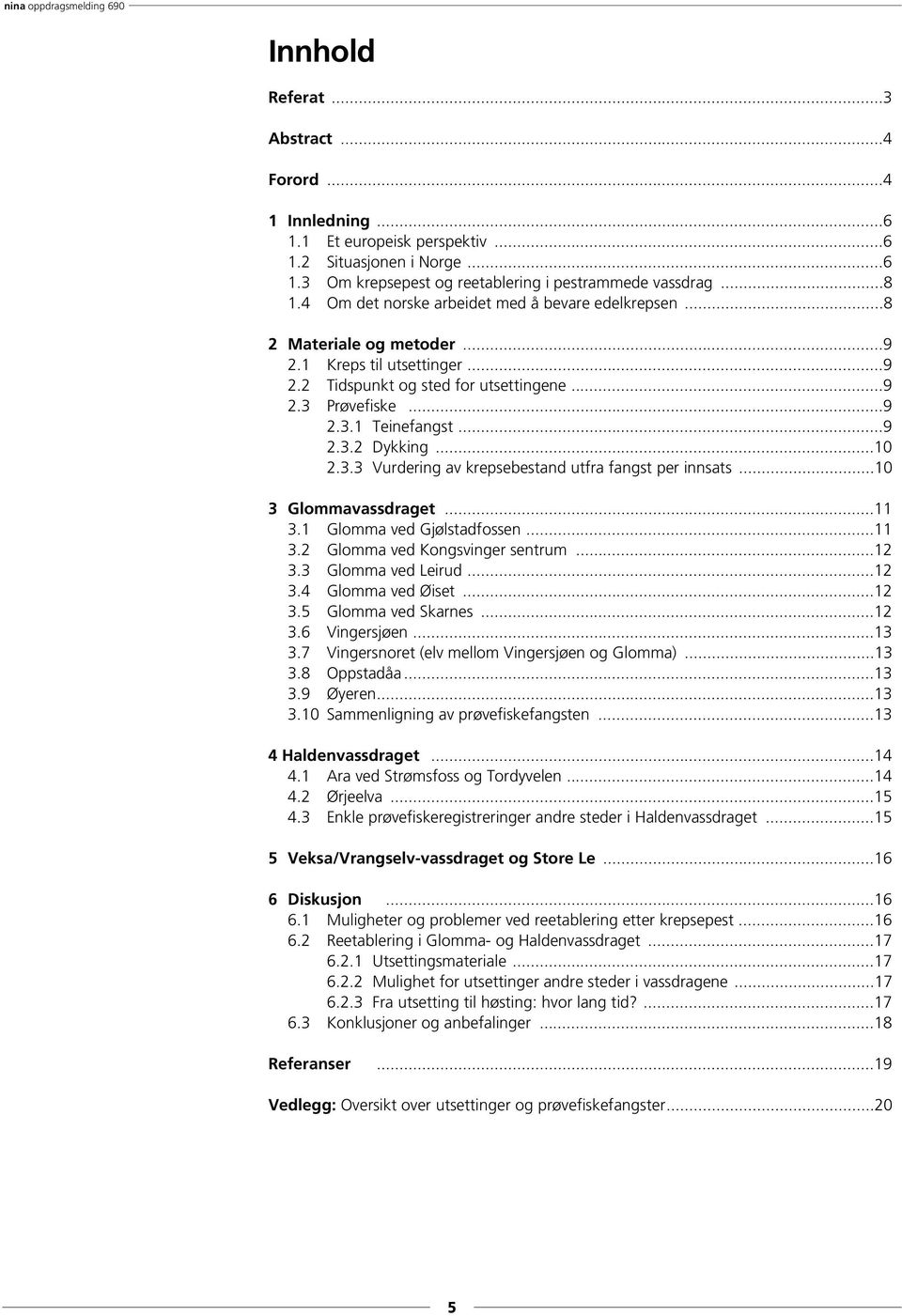 ..1 2.3.3 Vurdering av krepsebestand utfra fangst per innsats...1 3 Glommavassdraget...11 3.1 Glomma ved Gjølstadfossen...11 3.2 Glomma ved Kongsvinger sentrum...12 3.3 Glomma ved Leirud...12 3.4 Glomma ved Øiset.