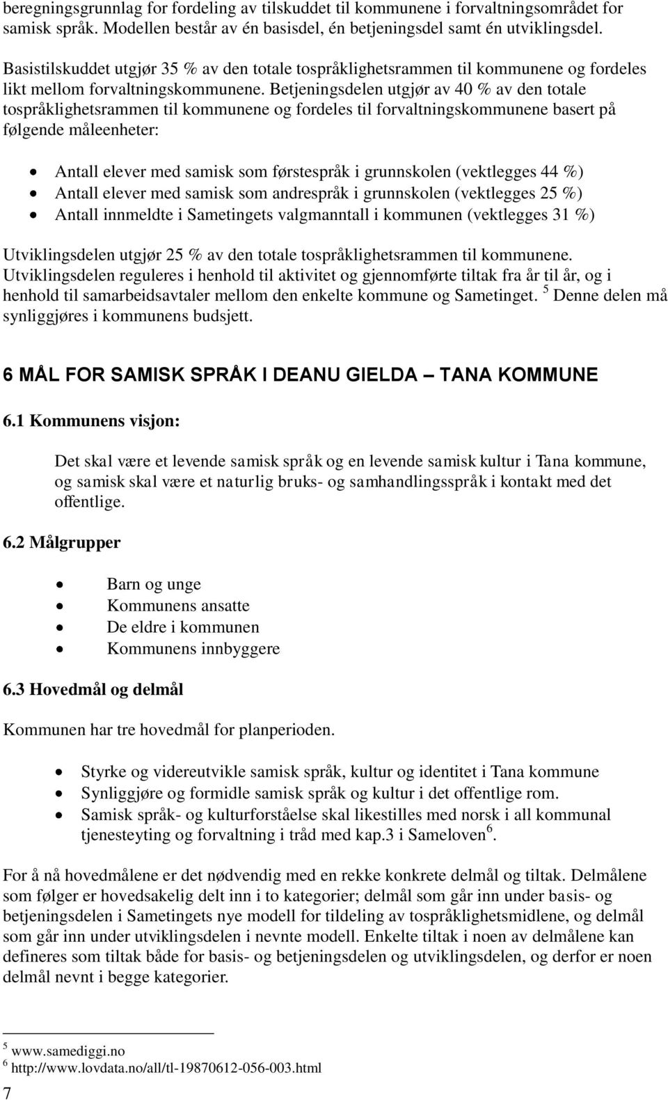 Betjeningsdelen utgjør av 40 % av den totale tospråklighetsrammen til kommunene og fordeles til forvaltningskommunene basert på følgende måleenheter: Antall elever med samisk som førstespråk i