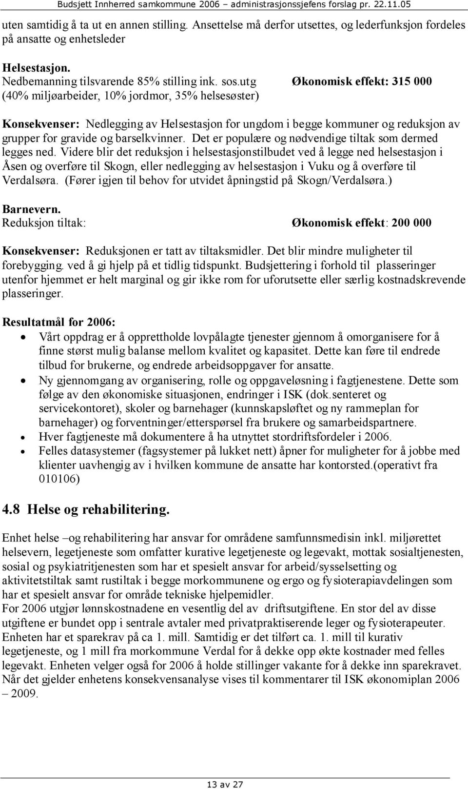 barselkvinner. Det er populære og nødvendige tiltak som dermed legges ned.