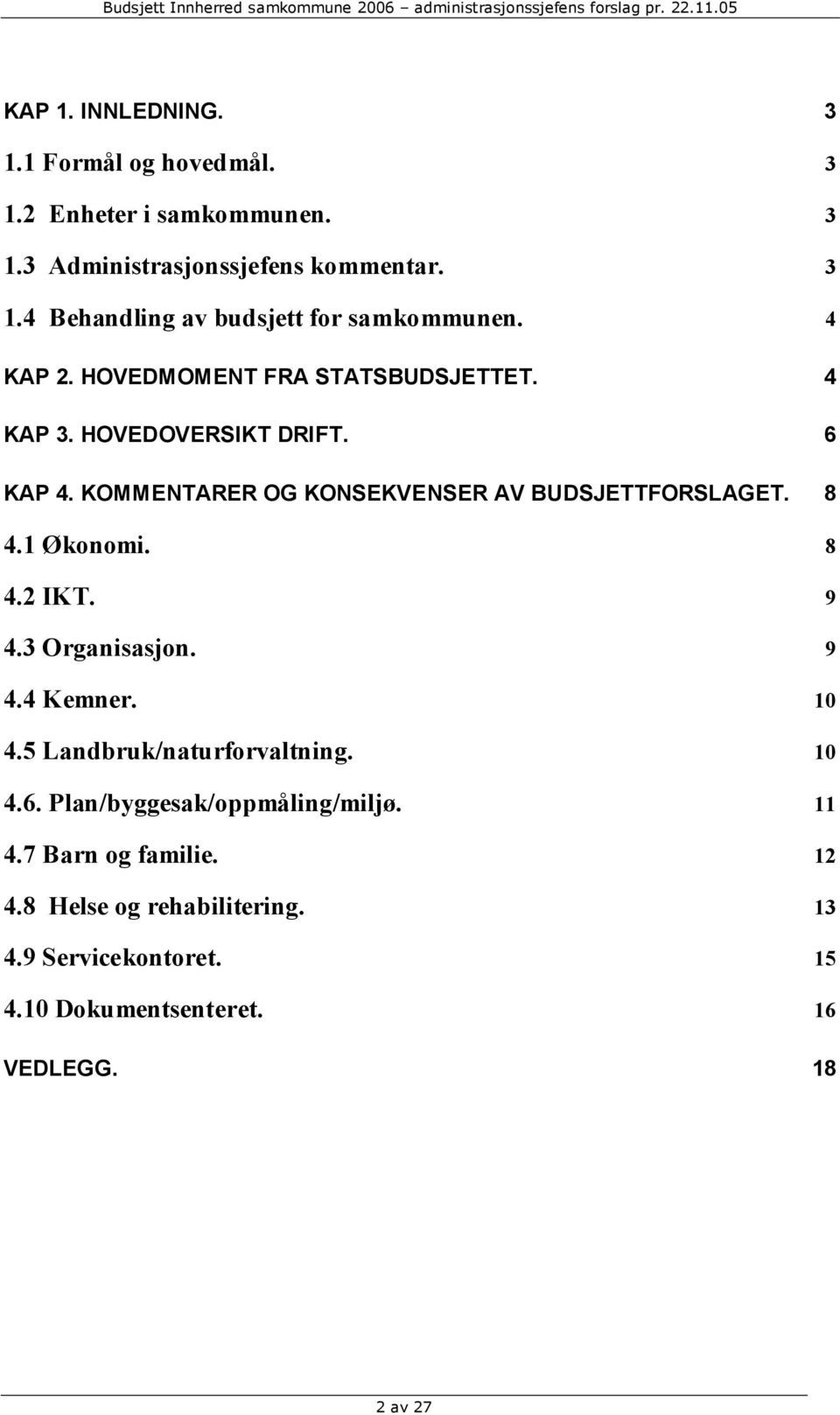 1 Økonomi. 8 4.2 IKT. 9 4.3 Organisasjon. 9 4.4 Kemner. 10 4.5 Landbruk/naturforvaltning. 10 4.6. Plan/byggesak/oppmåling/miljø. 11 4.