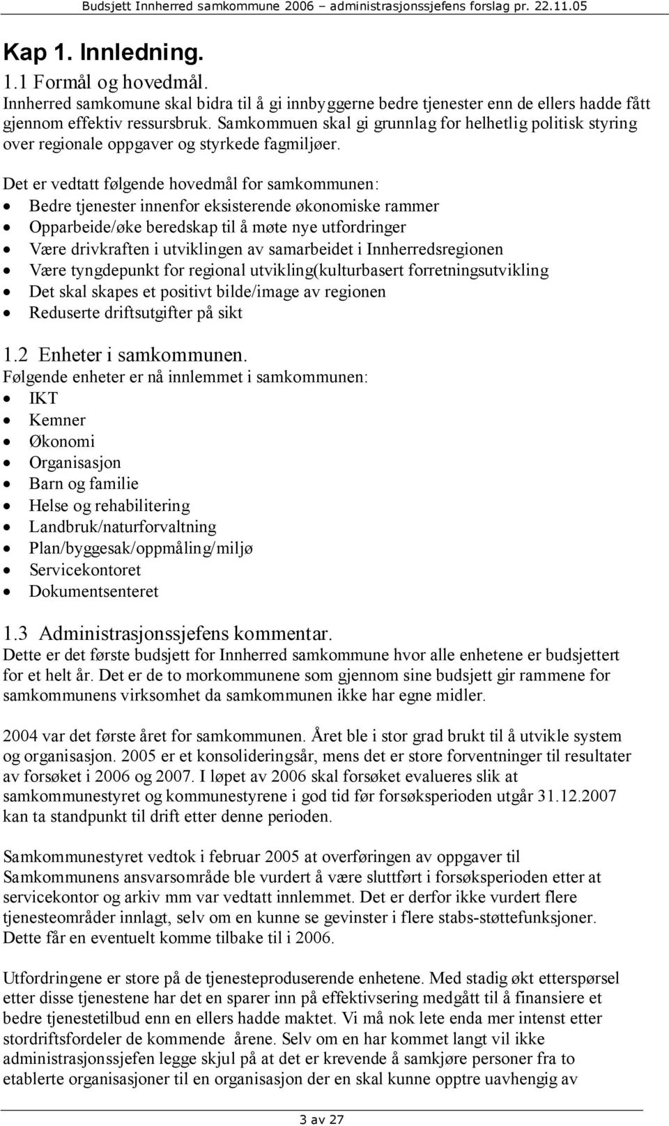 Det er vedtatt følgende hovedmål for samkommunen: Bedre tjenester innenfor eksisterende økonomiske rammer Opparbeide/øke beredskap til å møte nye utfordringer Være drivkraften i utviklingen av