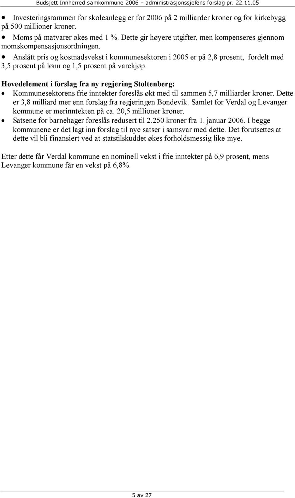 Anslått pris og kostnadsvekst i kommunesektoren i 2005 er på 2,8 prosent, fordelt med 3,5 prosent på lønn og 1,5 prosent på varekjøp.