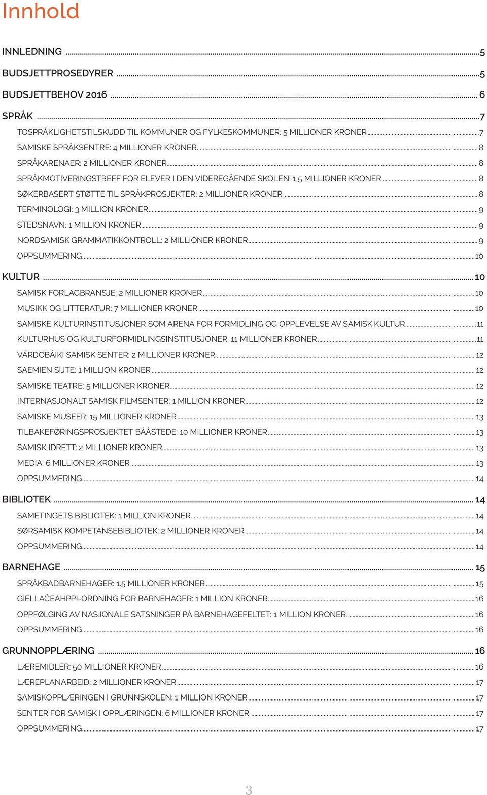 .. 8 TERMINOLOGI: 3 MILLION KRONER... 9 STEDSNAVN: 1 MILLION KRONER... 9 NORDSAMISK GRAMMATIKKONTROLL: 2 MILLIONER KRONER... 9 OPPSUMMERING...10 KULTUR 10 SAMISK FORLAGBRANSJE: 2 MILLIONER KRONER.