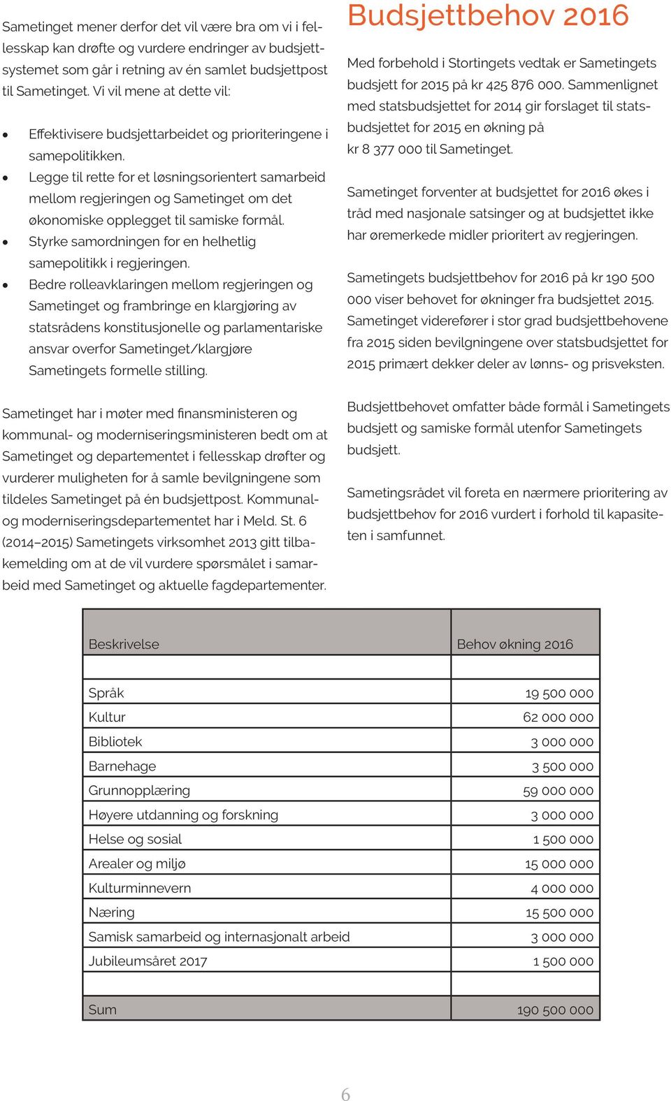 Legge til rette for et løsningsorientert samarbeid mellom regjeringen og Sametinget om det økonomiske opplegget til samiske formål. Styrke samordningen for en helhetlig samepolitikk i regjeringen.