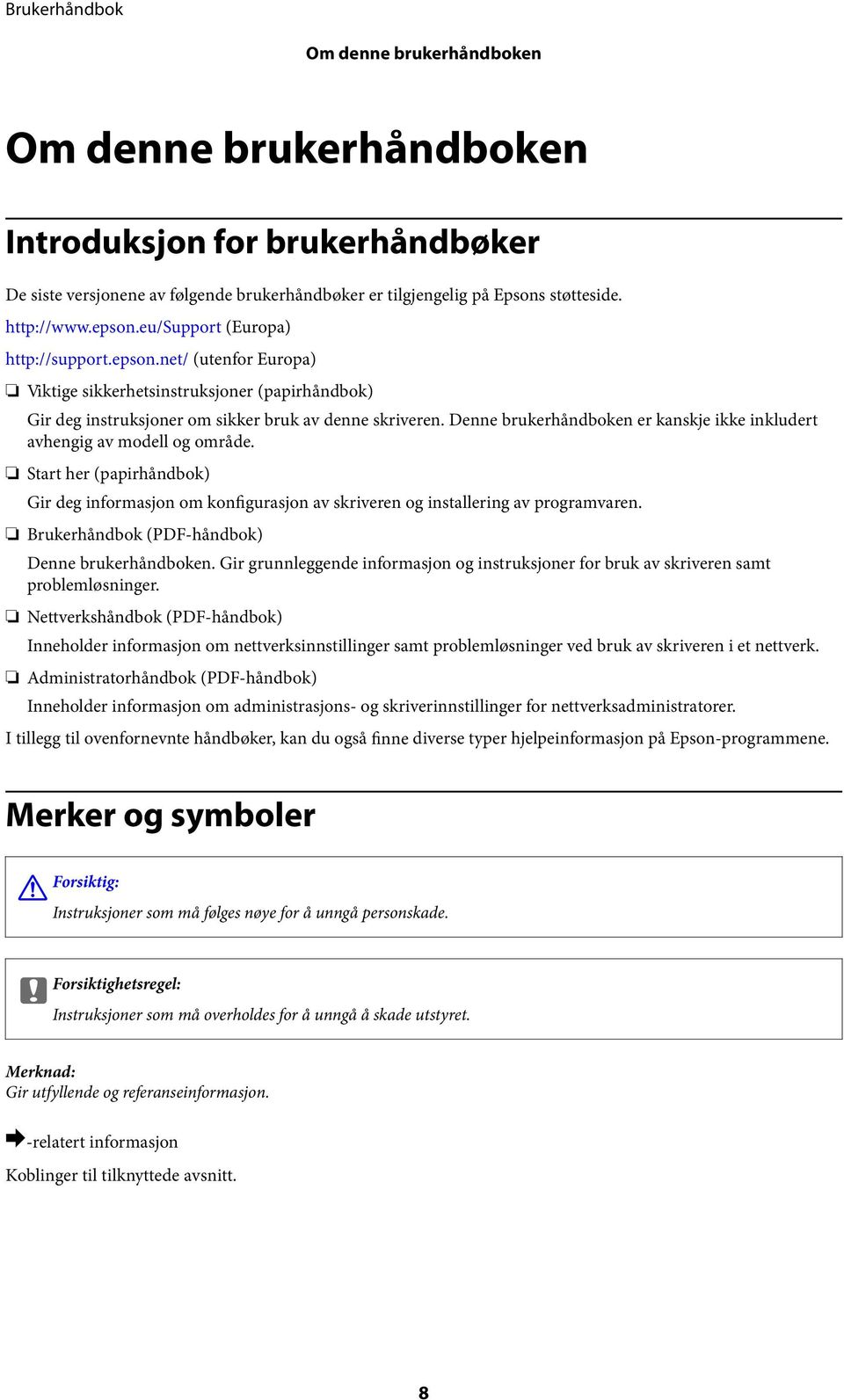 Denne brukerhåndboken er kanskje ikke inkludert avhengig av modell og område. Start her (papirhåndbok) Gir deg informasjon om konfigurasjon av skriveren og installering av programvaren.