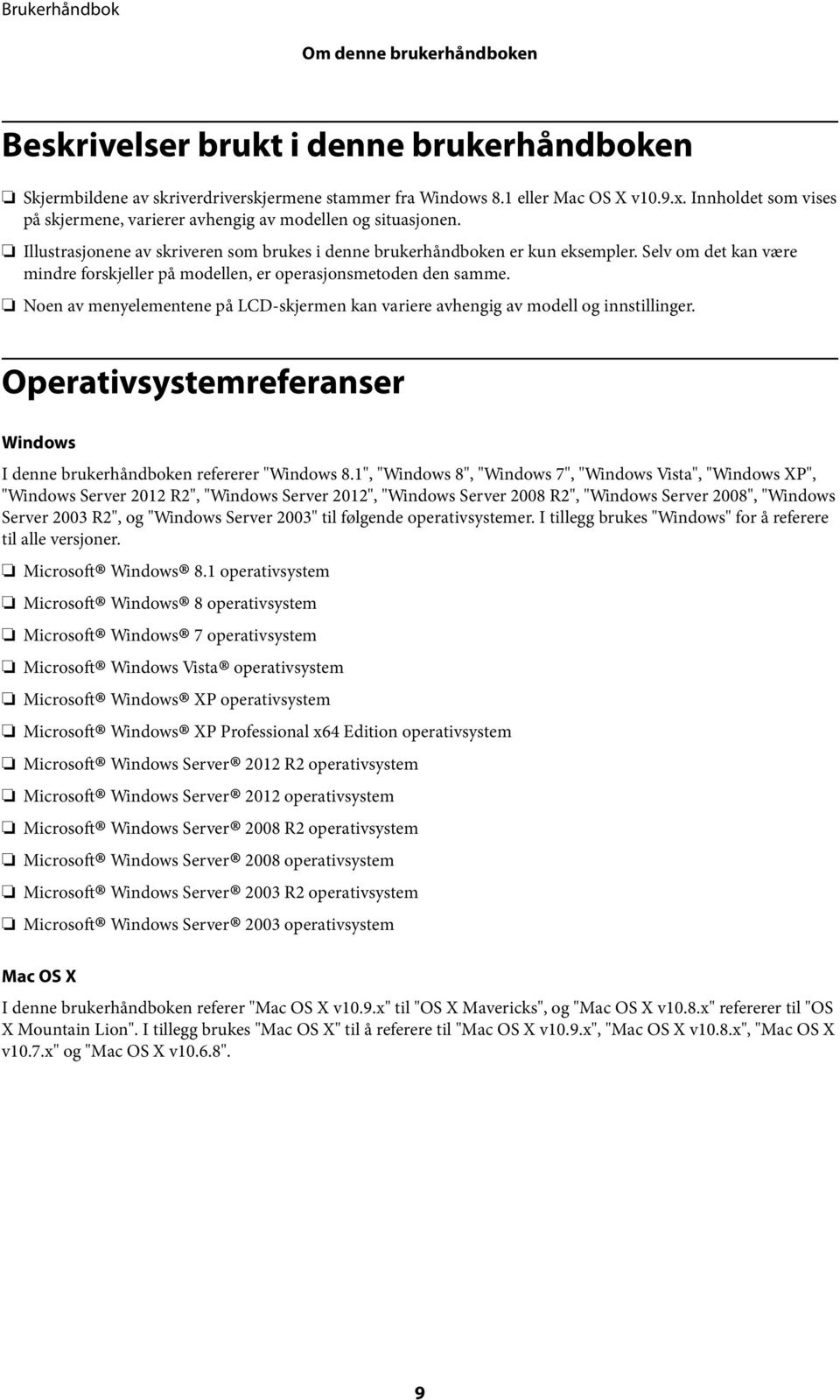 Selv om det kan være mindre forskjeller på modellen, er operasjonsmetoden den samme. Noen av menyelementene på LCD-skjermen kan variere avhengig av modell og innstillinger.