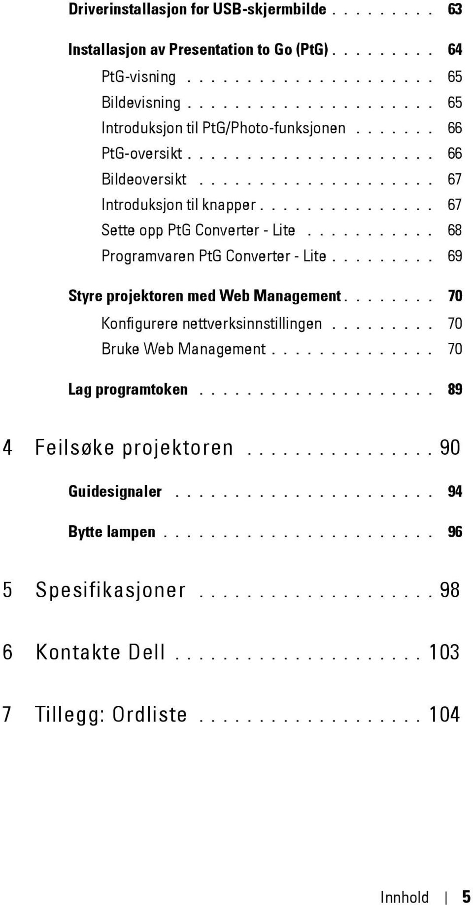 ........ 69 Styre projektoren med Web Management........ 70 Konfigurere nettverksinnstillingen......... 70 Bruke Web Management.............. 70 Lag programtoken.................... 89 4 Feilsøke projektoren.