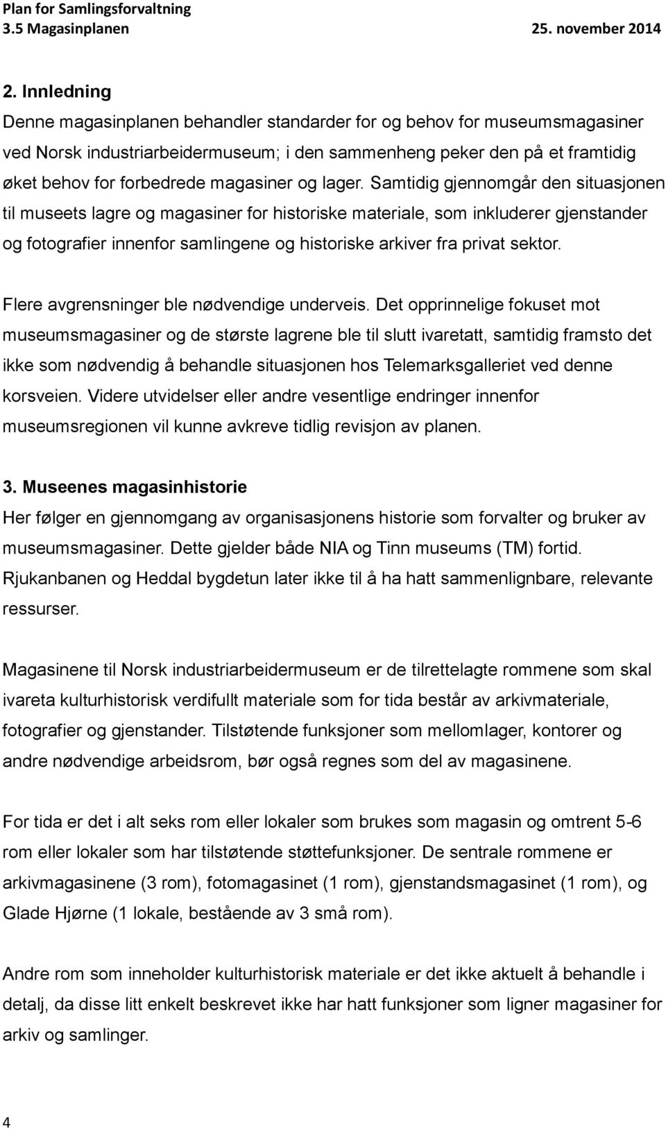 Samtidig gjennomgår den situasjonen til museets lagre og magasiner for historiske materiale, som inkluderer gjenstander og fotografier innenfor samlingene og historiske arkiver fra privat sektor.