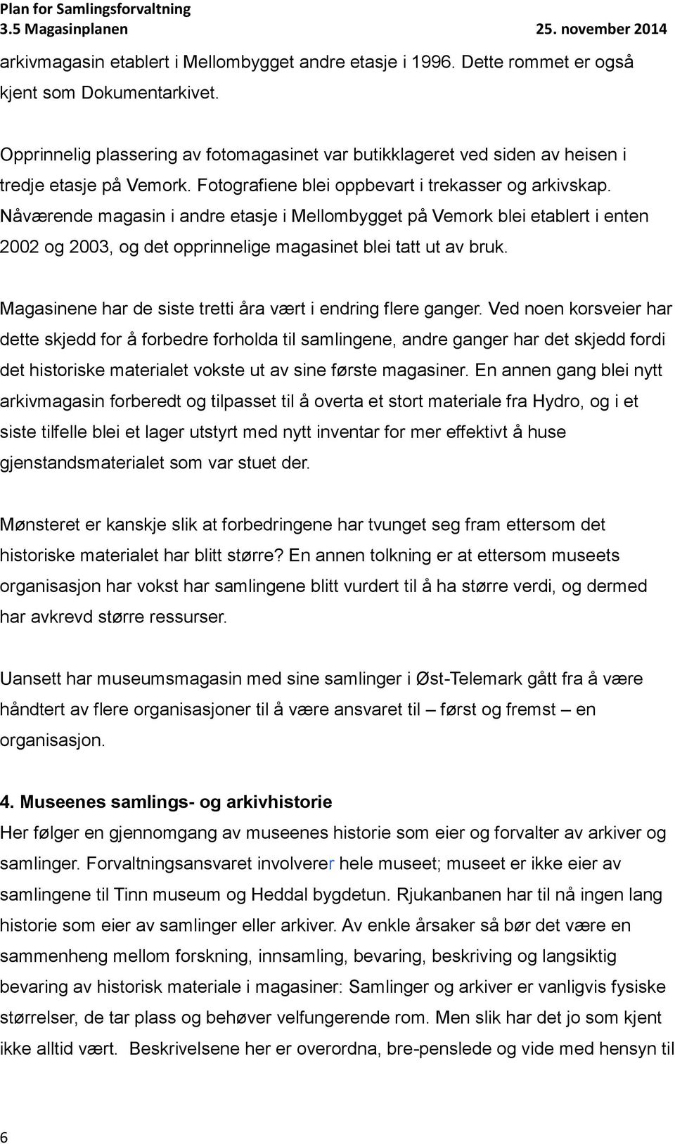 Nåværende magasin i andre etasje i Mellombygget på Vemork blei etablert i enten 2002 og 2003, og det opprinnelige magasinet blei tatt ut av bruk.