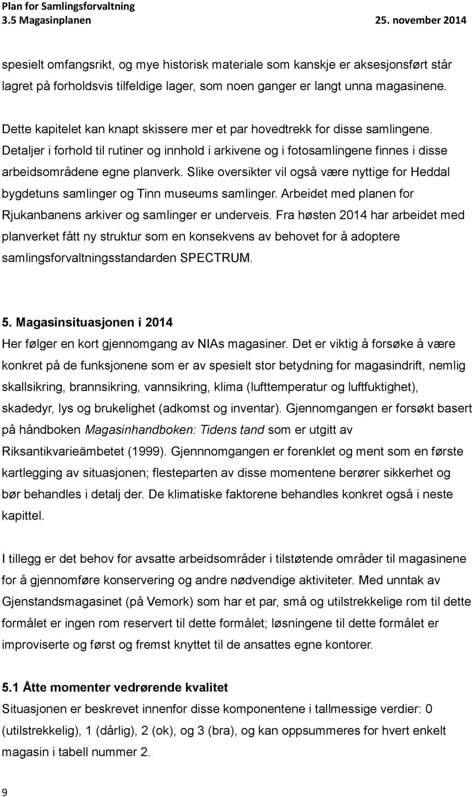 Slike oversikter vil også være nyttige for Heddal bygdetuns samlinger og Tinn museums samlinger. Arbeidet med planen for Rjukanbanens arkiver og samlinger er underveis.