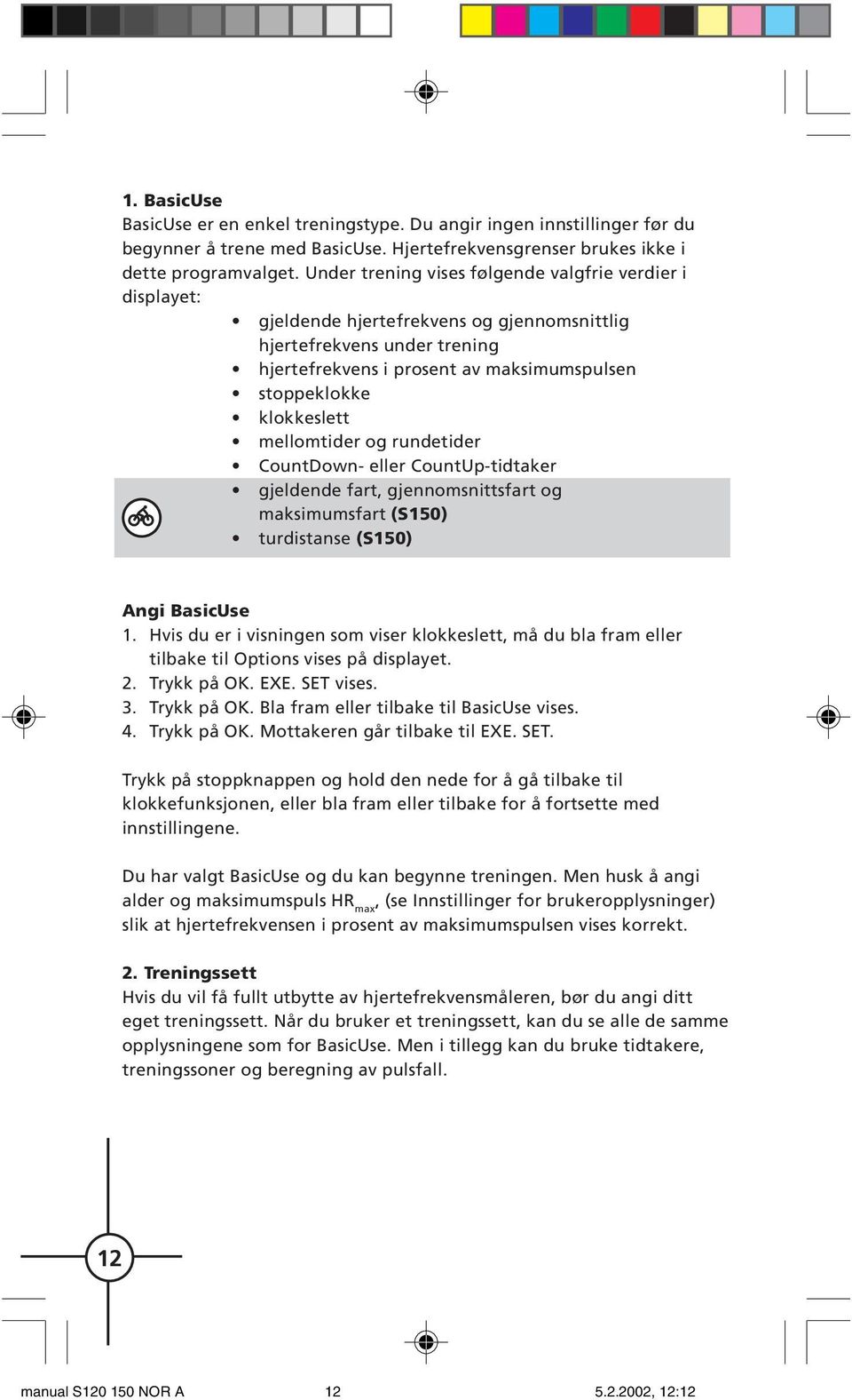 klokkeslett mellomtider og rundetider CountDown- eller CountUp-tidtaker gjeldende fart, gjennomsnittsfart og maksimumsfart (S150) turdistanse (S150) Angi BasicUse 1.