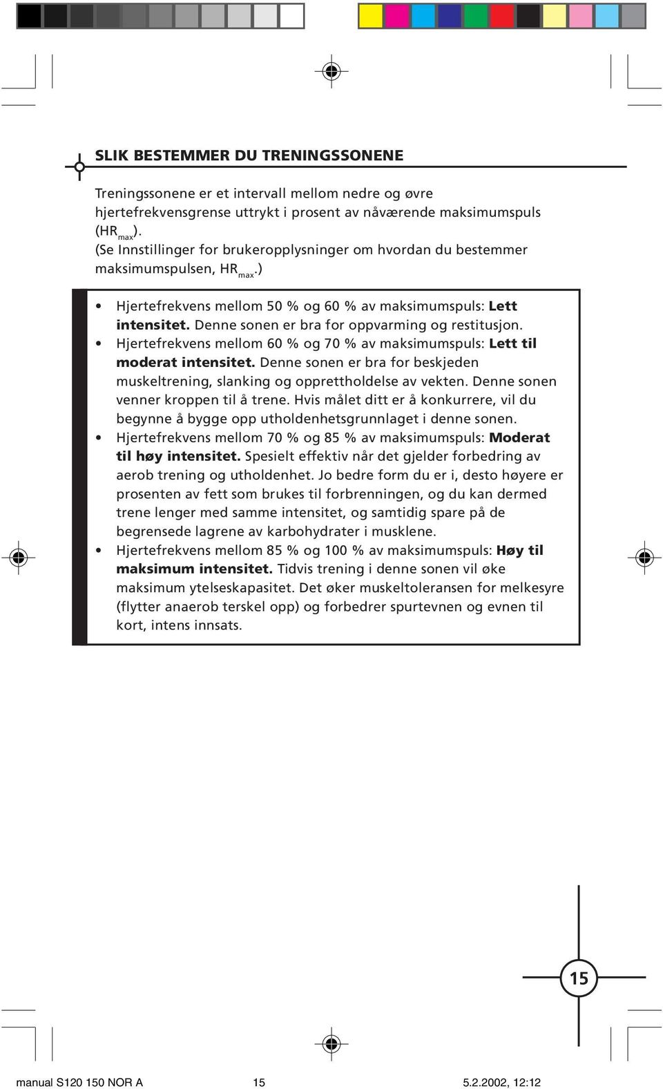 Denne sonen er bra for oppvarming og restitusjon. Hjertefrekvens mellom 60 % og 70 % av maksimumspuls: Lett til moderat intensitet.