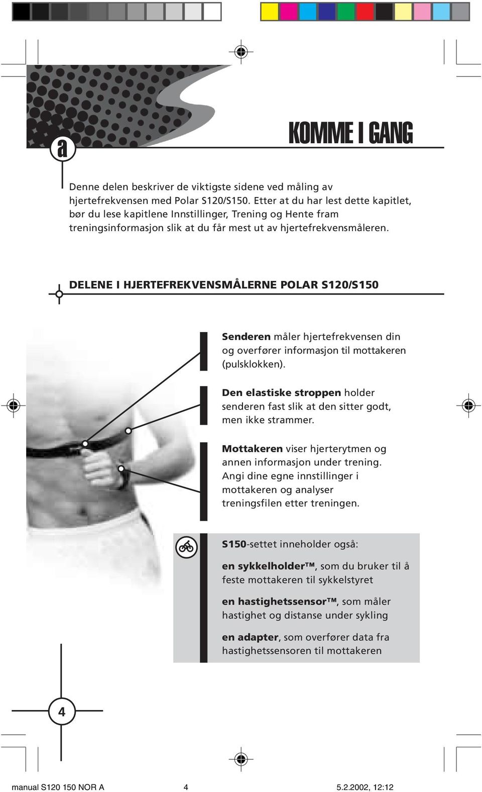 DELENE I HJERTEFREKVENSMÅLERNE POLAR S120/S150 Senderen måler hjertefrekvensen din og overfører informasjon til mottakeren (pulsklokken).