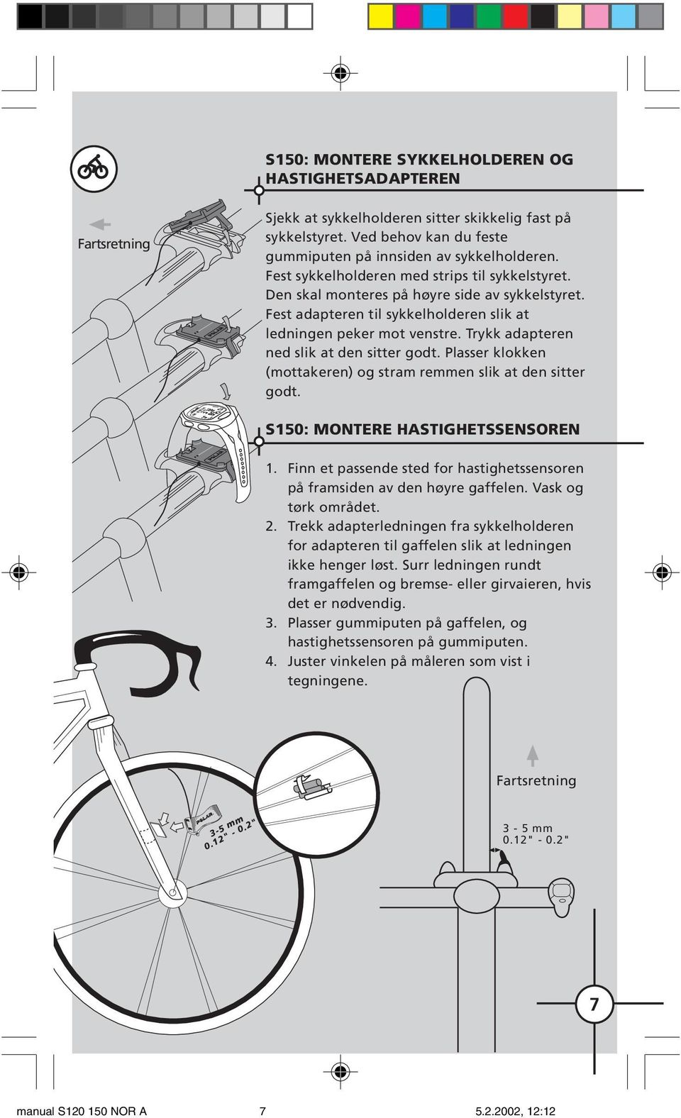 adapteren ned slik at den sitter godt. Plasser klokken (mottakeren) og stram remmen slik at den sitter godt. S150: MONTERE HASTIGHETSSENSOREN 1.