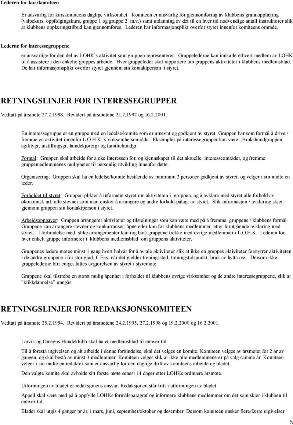 Gruppelederne kan innkalle ethvert medlem av LOHK til å assistere i den enkelte gruppes arbeide. Hver gruppeleder skal rapportere om gruppens aktiviteter i klubbens medlemsblad.