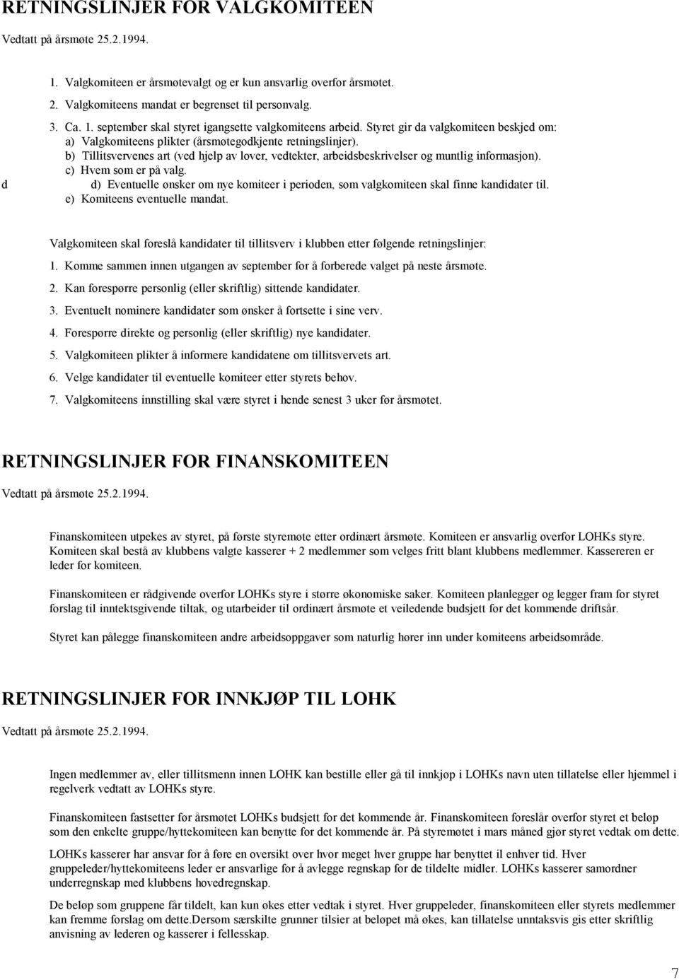 c) Hvem som er på valg. d d) Eventuelle ønsker om nye komiteer i perioden, som valgkomiteen skal finne kandidater til. e) Komiteens eventuelle mandat.