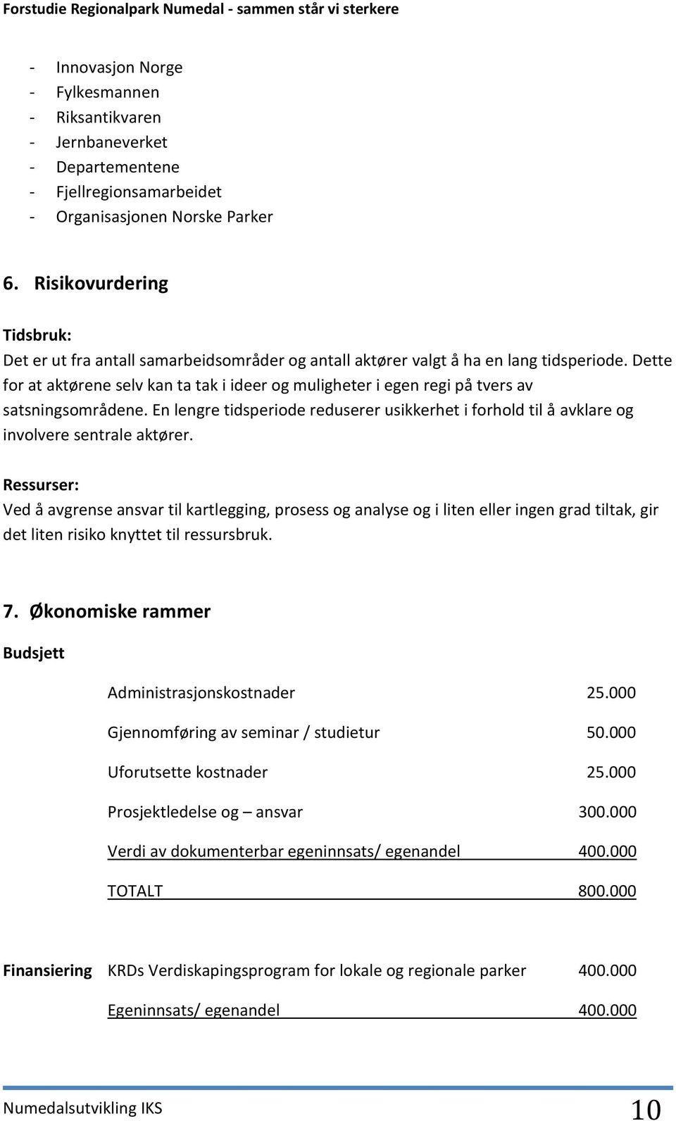 Dette for at aktørene selv kan ta tak i ideer og muligheter i egen regi på tvers av satsningsområdene. En lengre tidsperiode reduserer usikkerhet i forhold til å avklare og involvere sentrale aktører.