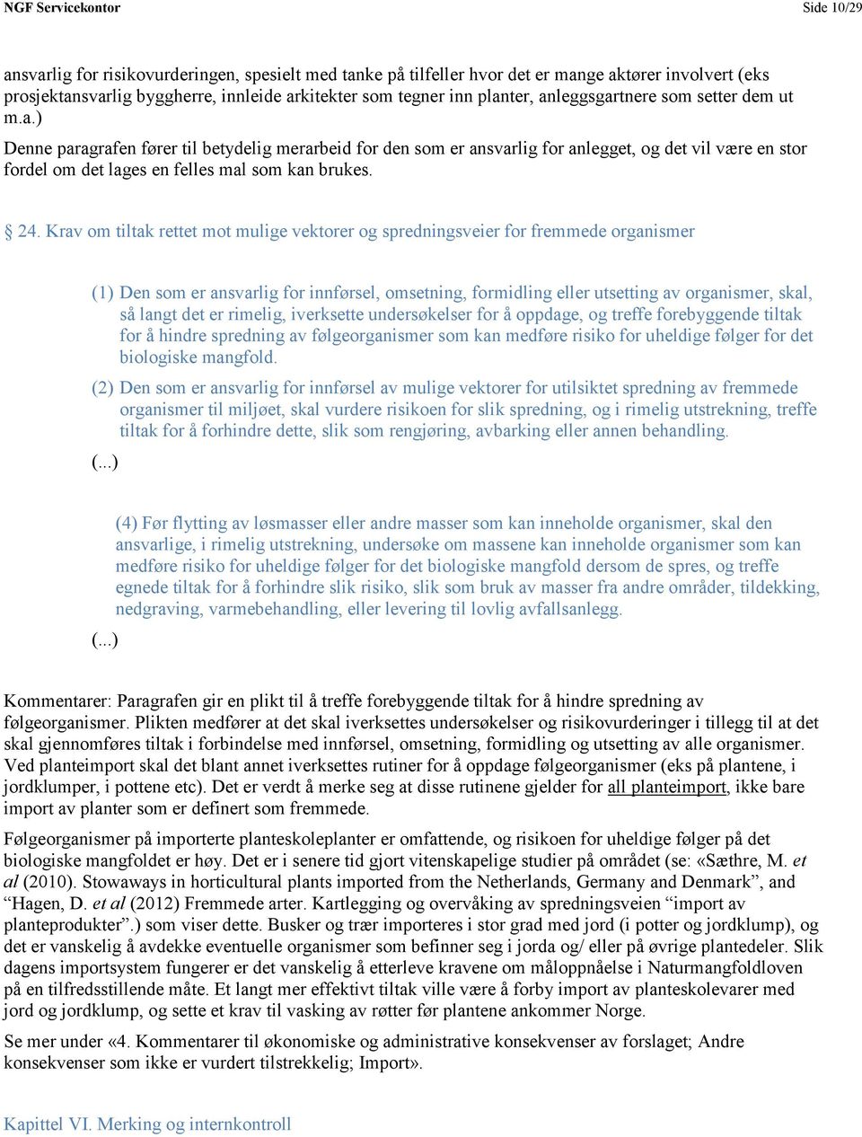24. Krav om tiltak rettet mot mulige vektorer og spredningsveier for fremmede organismer (1) Den som er ansvarlig for innførsel, omsetning, formidling eller utsetting av organismer, skal, så langt