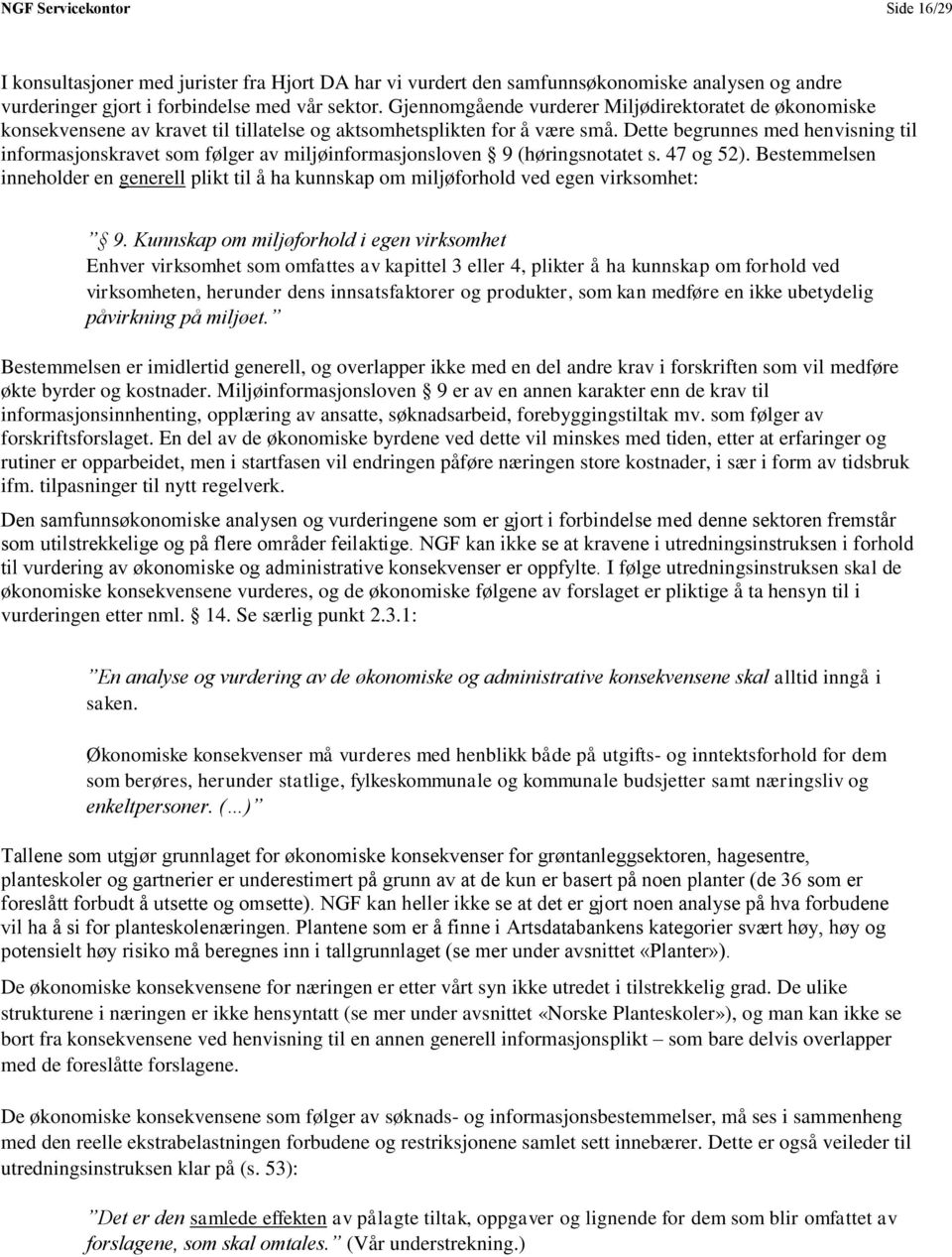 Dette begrunnes med henvisning til informasjonskravet som følger av miljøinformasjonsloven 9 (høringsnotatet s. 47 og 52).