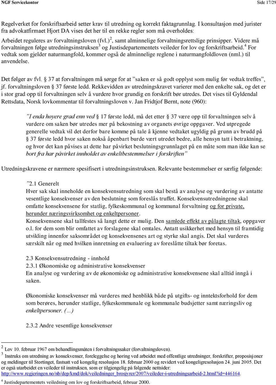 ) 2, samt alminnelige forvaltningsrettslige prinsipper. Videre må forvaltningen følge utredningsinstruksen 3 og Justisdepartementets veileder for lov og forskriftsarbeid.