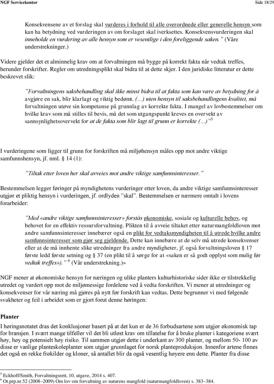 ) Videre gjelder det et alminnelig krav om at forvaltningen må bygge på korrekt fakta når vedtak treffes, herunder forskrifter. Regler om utredningsplikt skal bidra til at dette skjer.