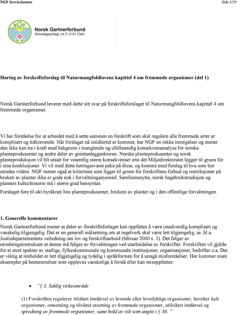 Når forslaget nå imidlertid er kommet, har NGF en rekke innsigelser og mener den ikke kan tre i kraft med bakgrunn i manglende og ufullstendig konsekvensanalyse for norske planteprodusenter og andre