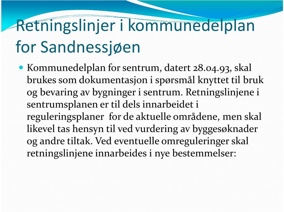 Retningslinjene i sentrumsplanen er til dels innarbeidet i reguleringsplaner for de aktuelle områdene, men skal