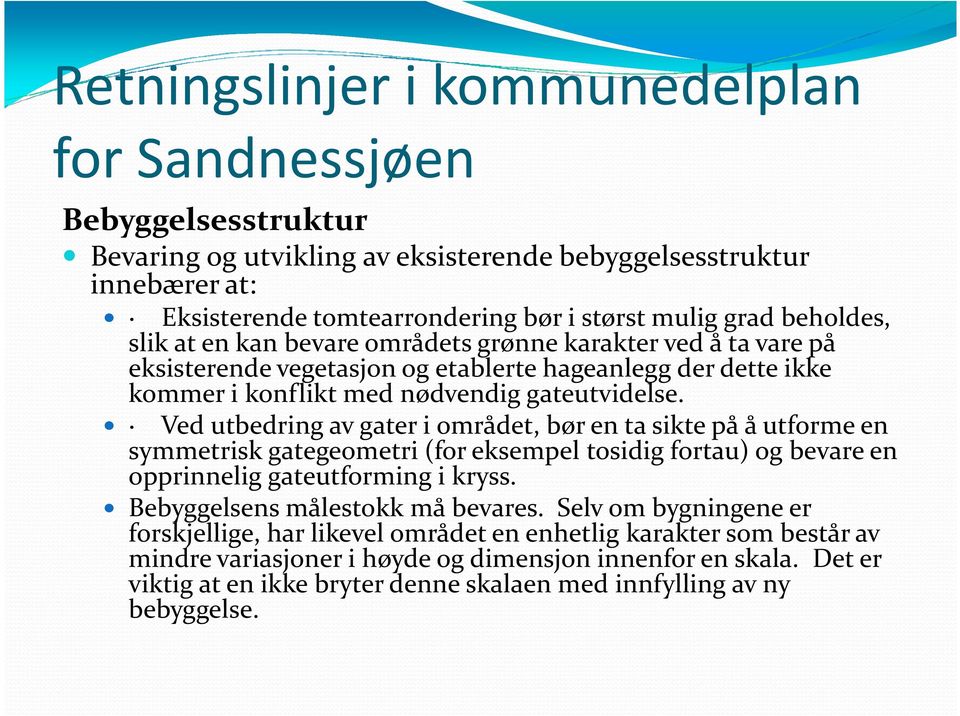 Ved utbedring av gater i området, bør en ta sikte på å utforme en symmetrisk gategeometri (for eksempel tosidig fortau) og bevare en opprinnelig gateutforming i kryss.